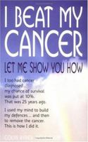 I Beat My Cancer: Let Me Show You How 0572029721 Book Cover