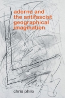 Adorno and the Antifascist Geographical Imagination (Geotheory) 1399544675 Book Cover