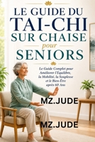 Le Guide du Tai-Chi sur Chaise pour Seniors: Le Guide Complet pour Améliorer l’Équilibre, la Mobilité, la Souplesse et le Bien-Être après 60 Ans (French Edition) B0H1RH6YDD Book Cover