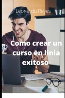 Como crear un curso en linia exitoso B093R55XWY Book Cover