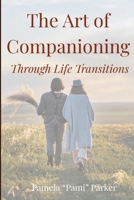 The Art of Companioning Through Life Transitions: Stories of Presence, Listening, and Walking Beside Women Through Change B0H6G8CJ15 Book Cover