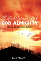 The New Religion of God: GOD ALMIGHTY: A Rare, New Book About Him 163812373X Book Cover