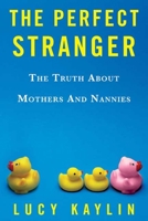 The Perfect Stranger: The Truth About Mothers and Nannies 1582344078 Book Cover