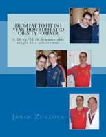 From Fat to Fit in 1 Year: How I Defeated Obesity Forever: A 28 Kg/62 LB Demonstrable Weight Loss Achievement 1468073702 Book Cover