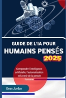 Guide de l'ia Pour Les Humains pensés 2025: Comprendre l'intelligence artificielle, l'automatisation et l'avenir de la pensée humaine (Technology book) (French Edition) B0DWWZW65Y Book Cover