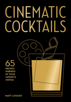 Cinematic Cocktails: 65 Recipes Inspired by Your Favorite Movies 1577156501 Book Cover