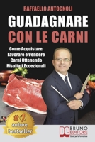 Guadagnare Con Le Carni: Come Acquistare, Lavorare e Vendere Carni Ottenendo Risultati Eccezionali (Italian Edition) 8861748759 Book Cover