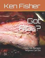 Got Ribs?: 7 Easy Rib Recipes Anyone Can Do 1797521128 Book Cover