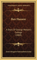 Ben Hanson: A Story of George Watson's College 1436787211 Book Cover