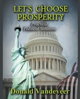 Let's Choose Prosperity: Practical Political Solutions 1393518451 Book Cover