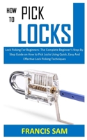 HOW TO PICK LOCKS: Lock Picking For Beginners: The Complete Beginner’s Step-By-Step Guide on How to Pick Locks Using Quick, Easy And Effective Lock Picking Techniques B08PJDVJCS Book Cover