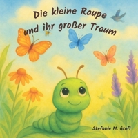 Die kleine Raupe und ihr großer Traum (German Edition) B0FHWLZ4TX Book Cover