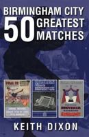 Birmingham City: 50 Greatest Matches. by Keith Dixon 1780911076 Book Cover