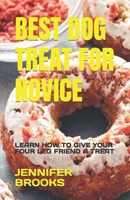 Best Dog Treat for Novice: Learn How to Give Your Four Leg Friend a Treat B0BVF2J9N3 Book Cover