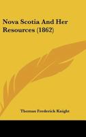 Nova Scotia and Her Resources [microform] 1166938573 Book Cover