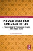 Pregnant Bodies from Shakespeare to Ford: A Phenomenology of Pregnancy in English Early Modern Drama 0367756463 Book Cover