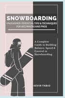 SNOWBOARDING UNLEASHED: ESSENTIAL TIPS & TECHNIQUES FOR BEGINNERS AND PROS: A Complete Guide to Building Balance, Speed & Control in Snowboarding B0DYFBB6MG Book Cover