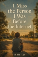 I Miss the Person I Was Before the Internet B0GYP1P8ZN Book Cover