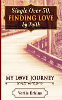 Single Over 50, Finding Love By Faith: My Love Journey 1544993161 Book Cover