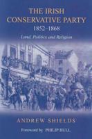Irish Conservative Party, 1852-1868: Land, Politics and Religion 0716527731 Book Cover