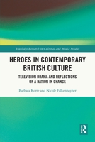 Heroes in Contemporary British Culture: Television Drama and Reflections of a Nation in Change 0367653672 Book Cover
