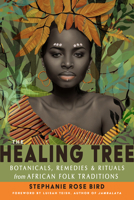 The Healing Tree: Botanicals, Remedies, and Rituals from African Folk Traditions 1578637821 Book Cover