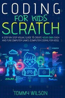 Coding For Kids Scratch: A Step By Step Visual Guide To Create Your Own Easy and Fun Computer Games 1801329621 Book Cover