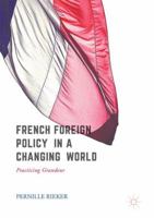 French Foreign Policy in a Changing World: Practising Grandeur 3319552686 Book Cover