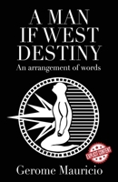 A Man if West Destiny: An Arrangement of Words 1629673021 Book Cover