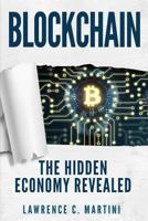 Blockchain: What Is and How It Could Change Our Lives: The Hidden Economy Revealed 1541156331 Book Cover