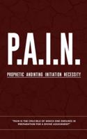 P.A.I.N.: Prophetic Anointing Initiation Necessity B0G54BG6L9 Book Cover