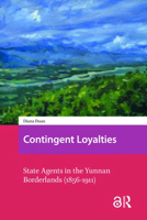 Contingent Loyalties: State Agents in the Yunnan Borderlands (1856-1911) 1041177607 Book Cover