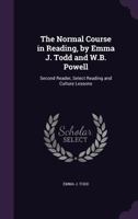 The Normal Course in Reading, by Emma J. Todd and W.B. Powell: Second Reader, Select Reading and Culture Lessons 1356779824 Book Cover