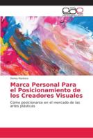 Marca Personal Para el Posicionamiento de los Creadores Visuales: Como posicionarse en el mercado de las artes plásticas 6202160667 Book Cover