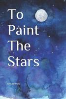 To Paint The Stars 1090792425 Book Cover
