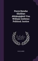 Percy Bysshe Shelleys Abhangigkeit Von William Godwins Political Justice (1906) 1104242087 Book Cover