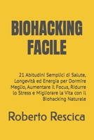 BIOHACKING FACILE: 21 Abitudini Semplici di Salute, Longevità ed Energia per Dormire Meglio, Aumentare il Focus, Ridurre lo Stress e Migliorare la Vita con il Biohacking Naturale (Italian Edition) B0FQVDJ54T Book Cover