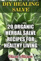 DIY Healing Salve: 20 Organic Herbal Salve Recipes for Healthy Living 1976522552 Book Cover