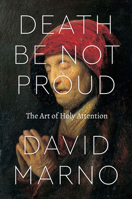 Death Be Not Proud: The Art of Holy Attention 022641597X Book Cover