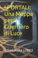 I PORTALI: Una Mappa per il Guerriero di Luce (Italian Edition) B0F79X5V5B Book Cover