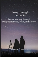Love Through Setbacks: Love's Journey Through Disappointments, Tears and Sorrow B0CTCJKSHH Book Cover