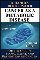 Cancer as a Metabolic Disease: On the Origin, Management and Prevention of Cancer. Student Edition B0CMRN6D9T Book Cover