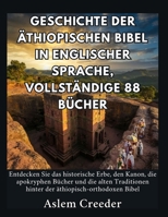 Geschichte der äthiopischen Bibel in englischer Sprache, vollständige 88 Bücher: Entdecken Sie das historische Erbe, den Kanon, die apokryphen Bücher ... hinter der äthiopisch-o (German Edition) B0HDCYP2ZV Book Cover
