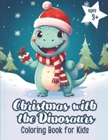 Christmas with the Dinosaurs: Coloring Book for Kids Christmas Dinosaur Adventures Festive Journey Full of Colour and Joy B0CPYRX3Z3 Book Cover