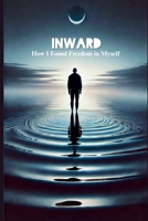 Inward: How I Found Freedom in Myself B0FZC4PBTX Book Cover