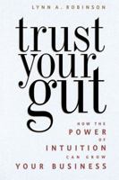 Trust Your Gut: How the Power of Intuition Can Grow Your Business 1419584405 Book Cover