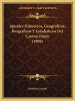 Apuntes Historicos, Geograficos, Biograficos Y Estadisticos Del Canton Daule (1908) 1166711870 Book Cover