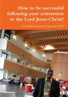 How to be successful following your conversion to the Lord Jesus-Christ? 0244771472 Book Cover