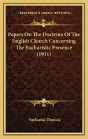 Papers on the Doctrine of the English Church Concerning the Eucharistic Presence 0548706484 Book Cover