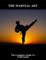 The Martial Art: The Complete Guide To Taekwondo B0FT84D57V Book Cover